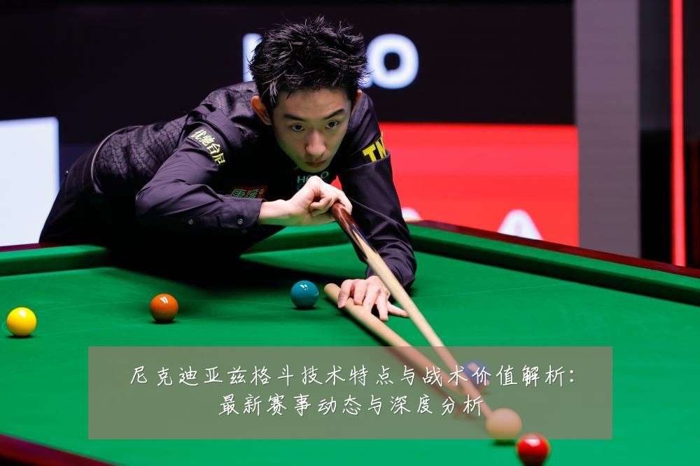 尼克迪亚兹格斗技术特点与战术价值解析:最新赛事动态与深度分析