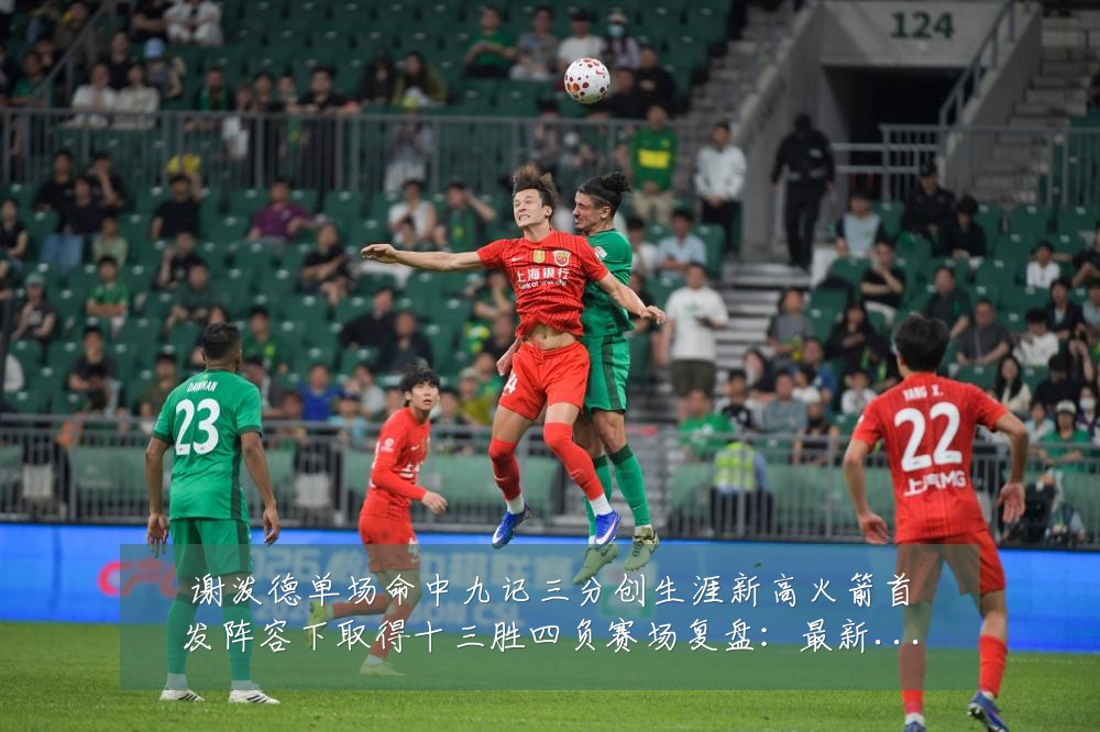 谢泼德单场命中九记三分创生涯新高火箭首发阵容下取得十三胜四负赛场复盘:最新赛事动态与深度分析